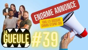 La GUEULE #39 - GROSSE ANNONCE + Les dossiers chauds